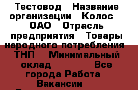 Тестовод › Название организации ­ Колос-3, ОАО › Отрасль предприятия ­ Товары народного потребления (ТНП) › Минимальный оклад ­ 20 000 - Все города Работа » Вакансии   . Башкортостан респ.,Баймакский р-н